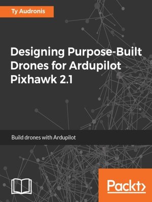 cover image of Designing Purpose-Built Drones for Ardupilot Pixhawk 2.1